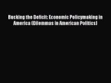 Read Bucking the Deficit: Economic Policymaking in America (Dilemmas in American Politics)
