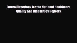 Download Future Directions for the National Healthcare Quality and Disparities Reports PDF