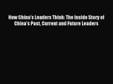 Read How China's Leaders Think: The Inside Story of China's Past Current and Future Leaders