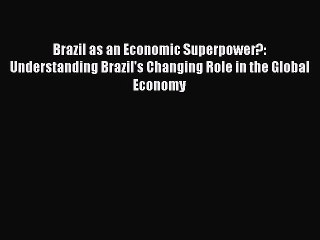 Read Brazil as an Economic Superpower?: Understanding Brazil's Changing Role in the Global