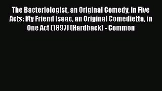 Read The Bacteriologist an Original Comedy in Five Acts: My Friend Isaac an Original Comedietta