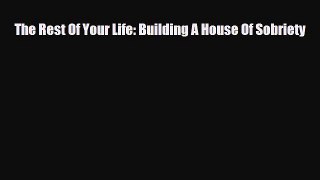 Read ‪The Rest Of Your Life: Building A House Of Sobriety‬ Ebook Free