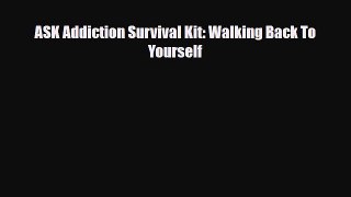 Read ‪ASK Addiction Survival Kit: Walking Back To Yourself‬ Ebook Free