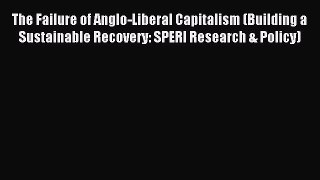 Read The Failure of Anglo-Liberal Capitalism (Building a Sustainable Recovery: SPERI Research