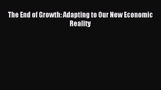 Read The End of Growth: Adapting to Our New Economic Reality Ebook Free