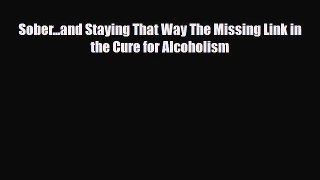 Download ‪Sober...and Staying That Way The Missing Link in the Cure for Alcoholism‬ PDF Free