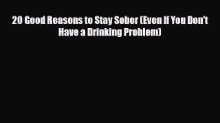 Read ‪20 Good Reasons to Stay Sober (Even If You Don't Have a Drinking Problem)‬ Ebook Free