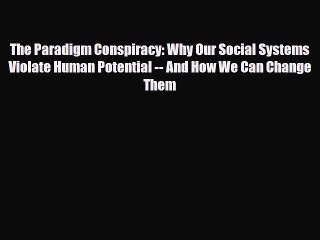 Read ‪The Paradigm Conspiracy: Why Our Social Systems Violate Human Potential -- And How We