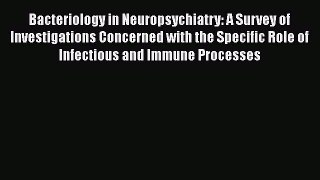 Read Bacteriology in Neuropsychiatry: A Survey of Investigations Concerned with the Specific