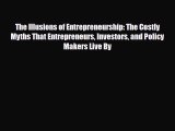 Read ‪The Illusions of Entrepreneurship: The Costly Myths That Entrepreneurs Investors and