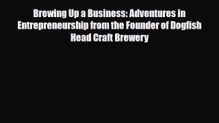 Read ‪Brewing Up a Business: Adventures in Entrepreneurship from the Founder of Dogfish Head