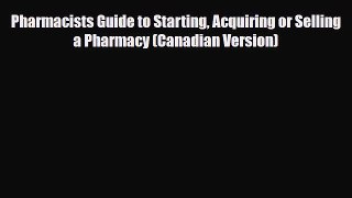 Download ‪Pharmacists Guide to Starting Acquiring or Selling a Pharmacy (Canadian Version)