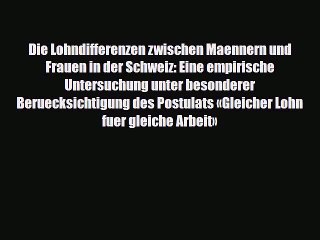 Read ‪Die Lohndifferenzen zwischen Maennern und Frauen in der Schweiz: Eine empirische Untersuchung