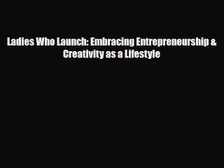 Read ‪Ladies Who Launch: Embracing Entrepreneurship & Creativity as a Lifestyle Ebook Free