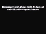Read ‪Pioneers or Pawns?: Women Health Workers and the Politics of Development in Yemen Ebook