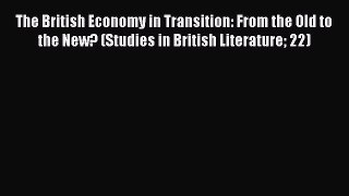 Read The British Economy in Transition: From the Old to the New? (Studies in British Literature