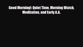 Read ‪Good Morning!: Quiet Time Morning Watch Meditation and Early A.A.‬ Ebook Online