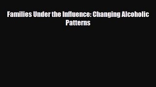 Read ‪Families Under the Influence: Changing Alcoholic Patterns‬ Ebook Free