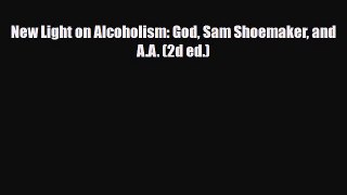 Read ‪New Light on Alcoholism: God Sam Shoemaker and A.A. (2d ed.)‬ Ebook Online