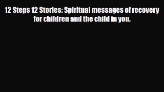 Read ‪12 Steps 12 Stories: Spiritual messages of recovery for children and the child in you.‬