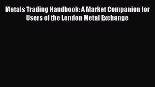 Download Metals Trading Handbook: A Market Companion for Users of the London Metal Exchange