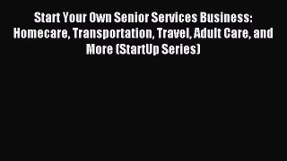 Read Start Your Own Senior Services Business: Homecare Transportation Travel Adult Care and