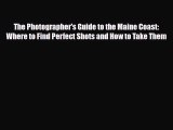 PDF The Photographer's Guide to the Maine Coast: Where to Find Perfect Shots and How to Take