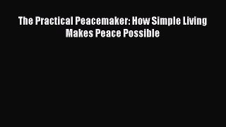 [Download PDF] The Practical Peacemaker: How Simple Living Makes Peace Possible Read Free