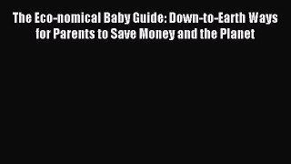 [Download PDF] The Eco-nomical Baby Guide: Down-to-Earth Ways for Parents to Save Money and