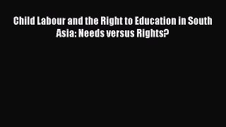 Read Child Labour and the Right to Education in South Asia: Needs versus Rights? Ebook Online