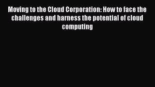 Read Moving to the Cloud Corporation: How to face the challenges and harness the potential