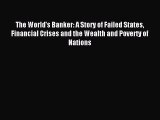 Read The World's Banker: A Story of Failed States Financial Crises and the Wealth and Poverty