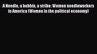 Download A Needle a bobbin a strike: Women needleworkers in America (Women in the political