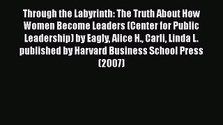 Read Through the Labyrinth: The Truth About How Women Become Leaders (Center for Public Leadership)