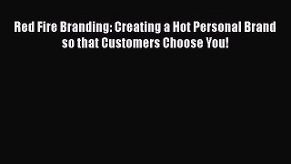 Read Red Fire Branding: Creating a Hot Personal Brand so that Customers Choose You! Ebook Free