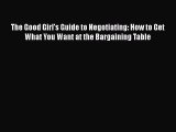 Read The Good Girl's Guide to Negotiating: How to Get What You Want at the Bargaining Table