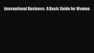 Download International Business:  A Basic Guide for Women Ebook Online
