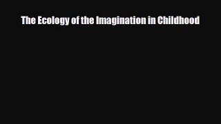 [Download] The Ecology of the Imagination in Childhood [PDF] Full Ebook