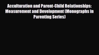 [Download] Acculturation and Parent-Child Relationships: Measurement and Development (Monographs