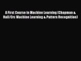 Read A First Course in Machine Learning (Chapman & Hall/Crc Machine Learning & Pattern Recognition)