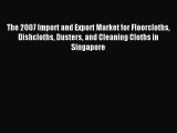 Read The 2007 Import and Export Market for Floorcloths Dishcloths Dusters and Cleaning Cloths