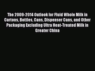 Download The 2009-2014 Outlook for Fluid Whole Milk in Cartons Bottles Cans Dispenser Cans