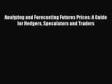 Read Analyzing and Forecasting Futures Prices: A Guide for Hedgers Speculators and Traders