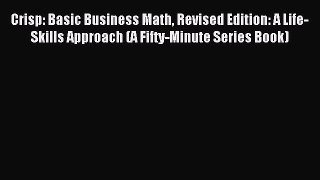 Read Crisp: Basic Business Math Revised Edition: A Life-Skills Approach (A Fifty-Minute Series