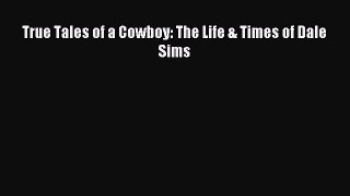 Read True Tales of a Cowboy: The Life & Times of Dale Sims Ebook Free