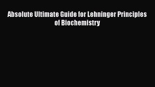 Read Absolute Ultimate Guide for Lehninger Principles of Biochemistry Ebook Free