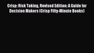 Read Crisp: Risk Taking Revised Edition: A Guide for Decision Makers (Crisp Fifty-Minute Books)
