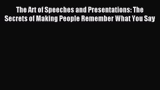Read The Art of Speeches and Presentations: The Secrets of Making People Remember What You