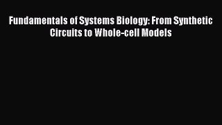 Read Fundamentals of Systems Biology: From Synthetic Circuits to Whole-cell Models Ebook Free