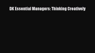 Read DK Essential Managers: Thinking Creatively PDF Free